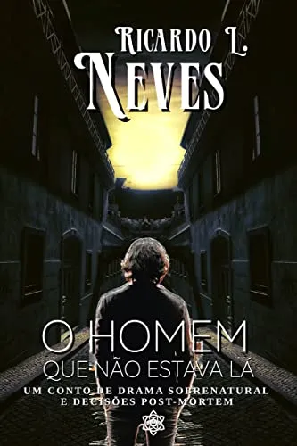Ebook O Homem Que No Estava L: Um Conto De Drama Sobrenatural E Decises Post-Mortem